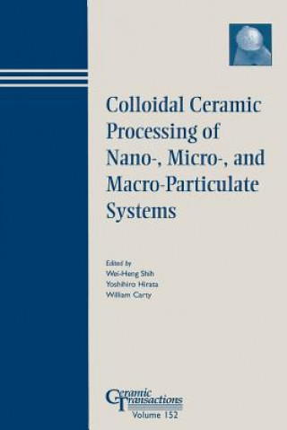 Libro Colloidal Ceramic Procesing of Nano-, Micro-, and Macro-Particulate Systems - Ceramic Transactions V152 Shih