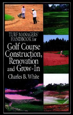 Carte Truf Managers' Handbook for Golf Course Construction, Renovation & Grow-In Charles B. White