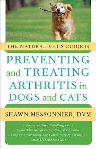 Könyv Natural Vet's Guide to Preventing and Treating Arthritis in Dogs and Cats Shawn Messonnier