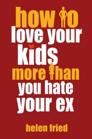 Kniha How To Love Your Kids More Than You Hate Your Ex Helen Fried