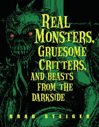 Kniha Real Monsters, Gruesome Critters And Beasts From The Dark Side Brad Steiger