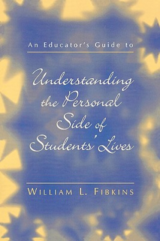 Könyv Educator's Guide to Understanding the Personal Side of Students' Lives William L. Fibkins