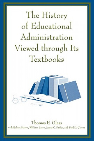 Kniha History of Educational Administration Viewed Through Its Textbooks Thomas E. Glass