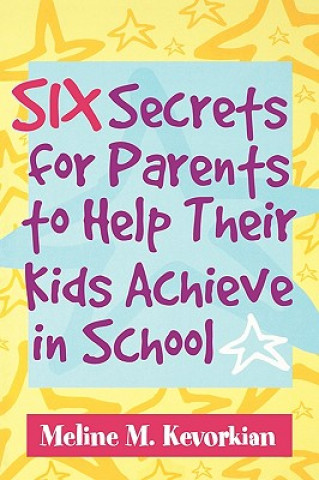 Knjiga Six Secrets for Parents to Help Their Kids Achieve in School Meline M. Kevorkian