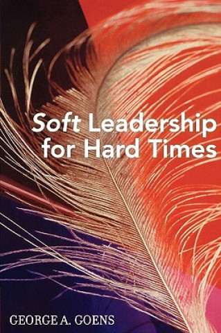 Książka Soft Leadership for Hard Times George A. Goens