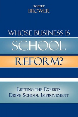 Könyv Whose Business is School Reform? Robert E. Brower