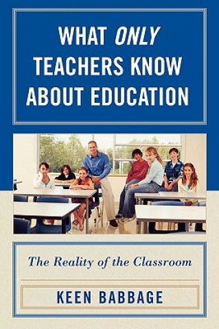 Kniha What Only Teachers Know about Education Keen J. Babbage