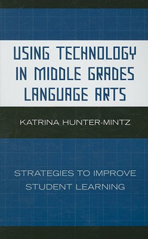 Книга Using Technology in Middle Grades Language Arts Katrina Hunter-Mintz
