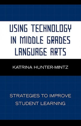 Kniha Using Technology in Middle Grades Language Arts Katrina Hunter-Mintz