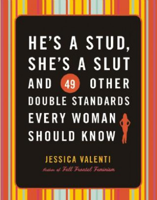 Carte He's a Stud, She's a Slut, and 49 Other Double Standards Every Woman Should Know Jessica Valenti