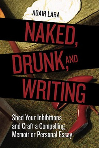 Libro Naked, Drunk, and Writing Adair Lara