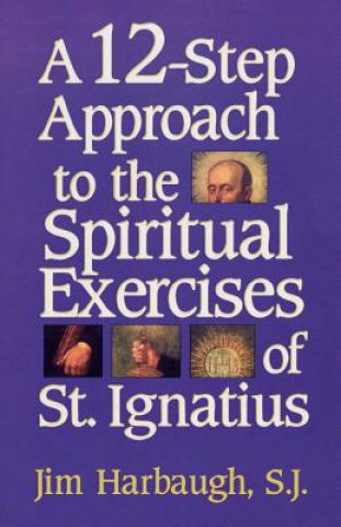 Könyv 12-Step Approach to the Spiritual Exercises of St. Ignatius Jim S.J. Harbaugh