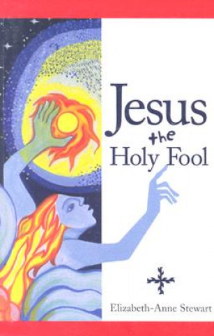 Książka Jesus The Holy Fool Elizabeth- Anne Stewart