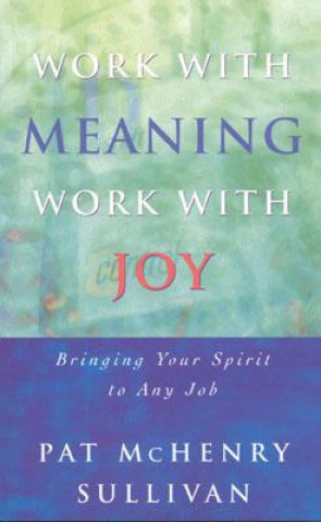 Kniha Work With Meaning, Work With Joy Pat McHenry Sullivan