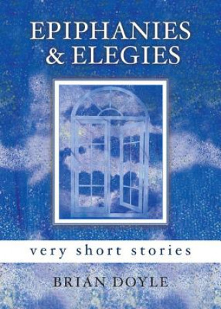 Könyv Epiphanies & Elegies Brian Doyle