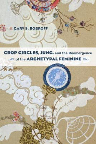 Carte Crop Circles, Jung, and the Reemergence of the Archetypal Feminine Gary S. Bobroff