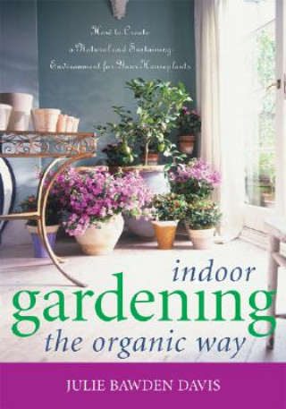 Könyv Indoor Gardening the Organic Way Julie Bawden-Davis
