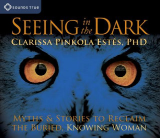 Audio Seeing in the Dark Clarissa Pinkola Estés