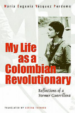 Kniha My Life as a Colombian Revolutionary Maria Eugenia Vasquez Perdomo