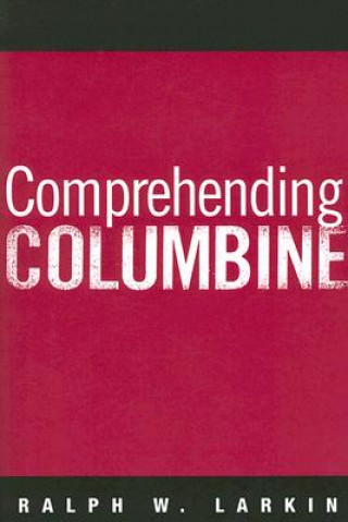 Kniha Comprehending Columbine Ralph W. Larkin