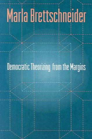 Könyv Democratic Theorizing From The Margins Marla Brettschneider
