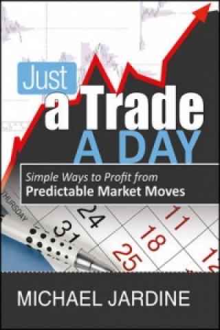 Książka Just a Trade a Day - Simple Ways to Profit from Predictable Market Moves Michael Jardine