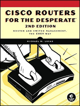 Carte Cisco Routers For The Desperate, 2nd Edition Michael Lucas
