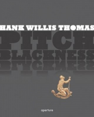Kniha Hank Willis Thomas: Pitch Blackness Hank Willis Thomas