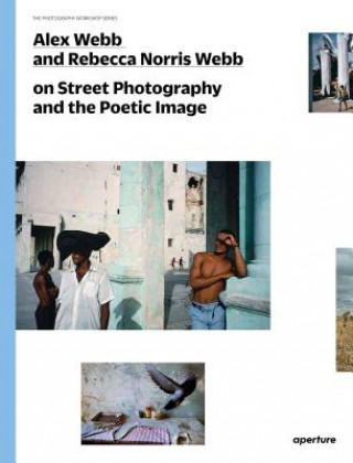 Book Alex Webb and Rebecca Norris Webb on Street Photography and the Poetic Image Alex Webb