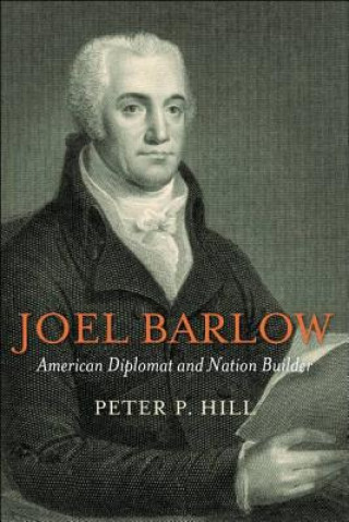 Kniha Joel Barlow, American Diplomat and Nation Builder Peter P. Hill