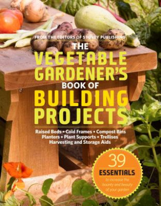 Könyv Vegetable Gardener's Book of Building Projects Editors of Storey Publishing