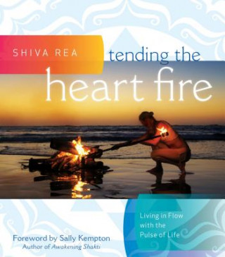 Kniha Tending the Heart Fire Shiva Rea