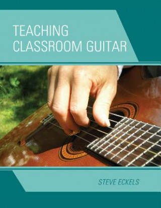 Knjiga Teaching Classroom Guitar Steve Eckels