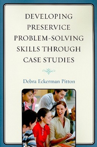 Kniha Developing Preservice Problem-Solving Skills through Case Studies Debra Eckerman Pitton