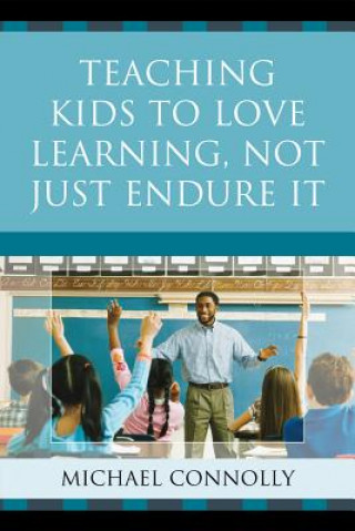 Könyv Teaching Kids to Love Learning, Not Just Endure It Michael Connolly