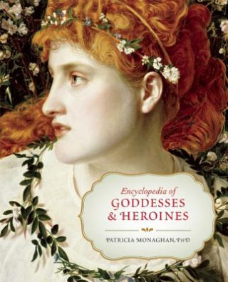 Kniha Encyclopedia of Goddesses and Heroines Patricia Monaghan