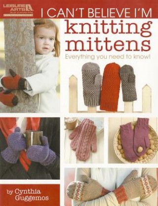 Kniha I Can't Believe I'm Knitting Mittens Cynthia Guggemos