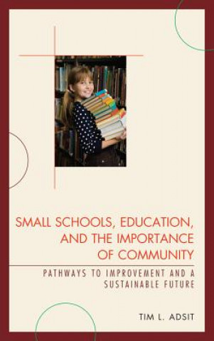 Książka Small Schools, Education, and the Importance of Community Tim L. Adsit