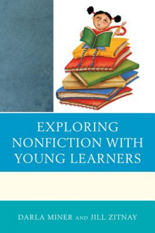 Carte Exploring Nonfiction with Young Learners Darla Miner