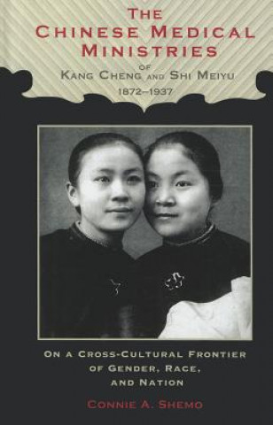 Kniha Chinese Medical Ministries of Kang Cheng and Shi Meiyu, 1872-1937 Connie Anne Shemo