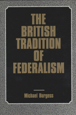 Könyv British Tradition of Federalism Michael Burgess