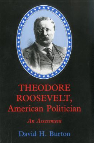 Kniha Theodore Roosevelt, American Politician David H. Burton