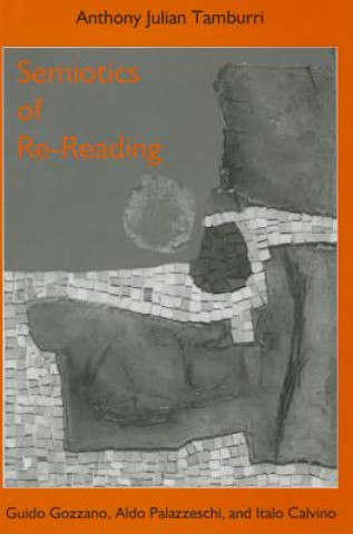 Kniha Semiotics of Re-Reading: Guido Gozzano, Aldo Palazzeschi, and Italo Calvino Anthony Julian Tamburri