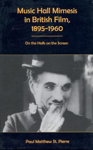 Kniha Music Hall Mimesis in British Film, 1895-1960 Paul Matthew St. Pierre