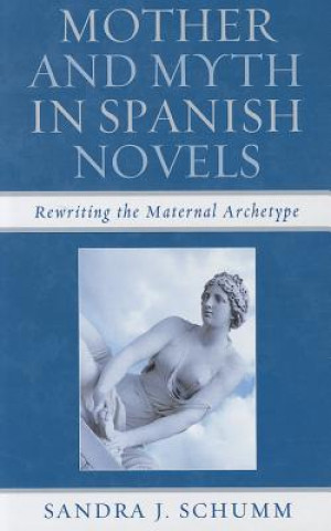 Livre Mother & Myth in Spanish Novels Sandra J. Schumm