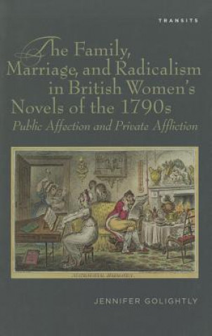 Könyv Family, Marriage, and Radicalism in British Women's Novels of the 1790s Jennifer Golightly