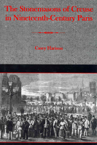 Könyv Stonemasons of Creuse in Nineteenth-Century Paris Casey Harison