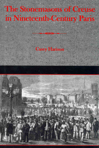 Kniha Stonemasons of Creuse in Nineteenth-Century Paris Casey Harison