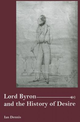 Carte Lord Byron and the History of Desire Ian Dennis