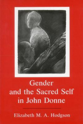 Buch Gender and the Sacred Self in John Donne Elizabeth Hodgson